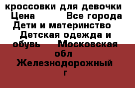 кроссовки для девочки › Цена ­ 300 - Все города Дети и материнство » Детская одежда и обувь   . Московская обл.,Железнодорожный г.